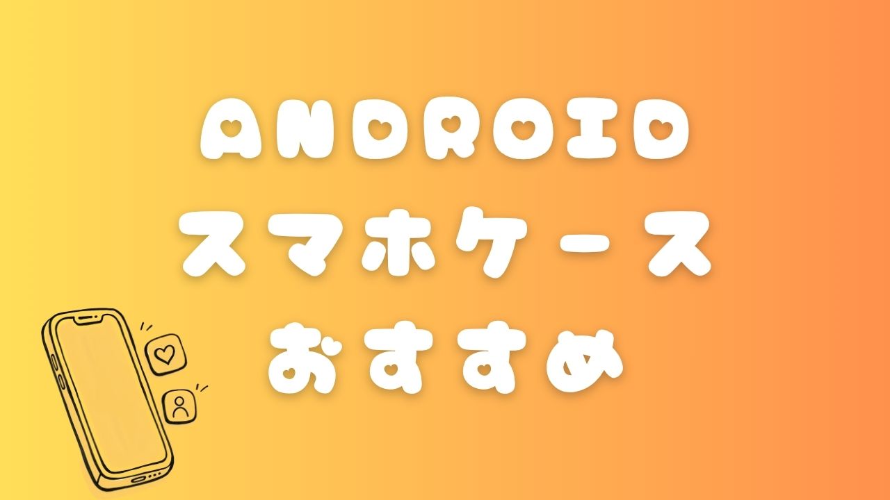 Androidスマホケースのおすすめと書かれたオレンジ色のイメージ画像