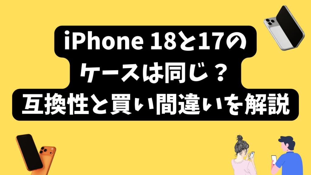 iPhone 18と17のケース互換性と買い間違いを解説するイメージ