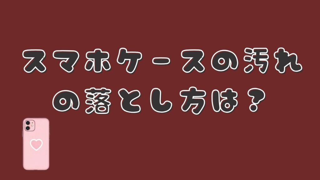 「スマホケースの汚れの落とし方は？」という文字とピンク色のスマホケースを配置した画像