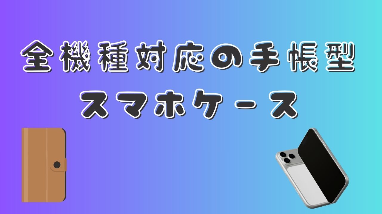 「全機種対応の手帳型スマホケース」のタイトルと、茶色の手帳型ケースおよびスマートフォンのイラストを配置した画像