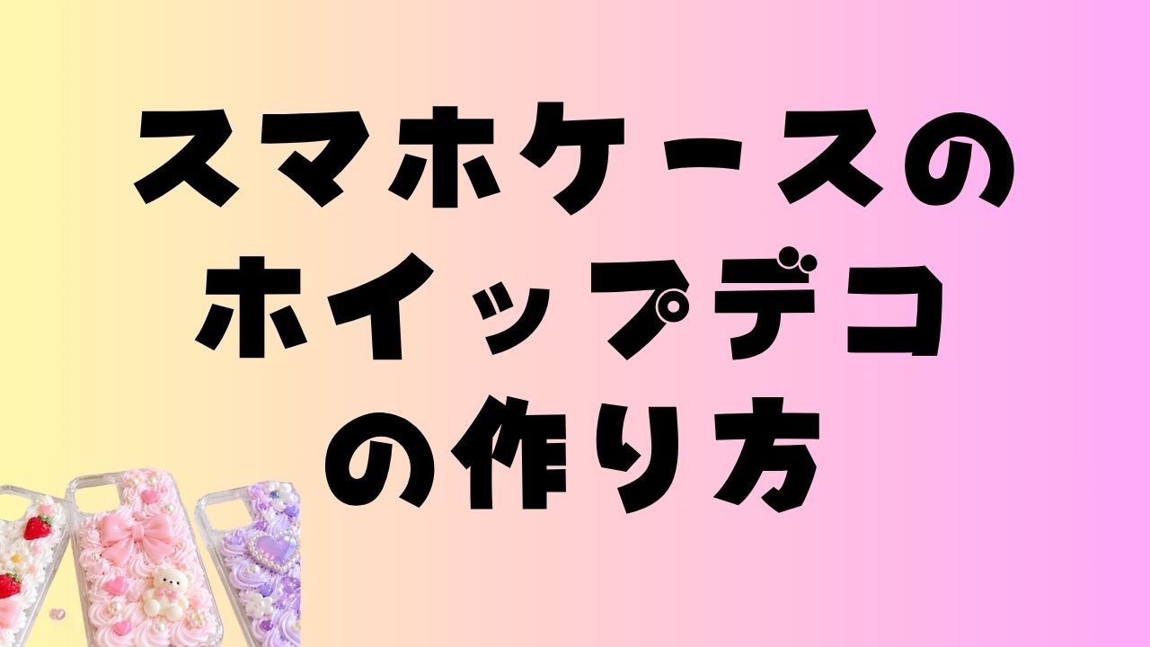 「スマホケースのホイップデコの作り方」という文字と、ホイップクリーム風の装飾を施したスマホケース3点を配置したアイキャッチ画像